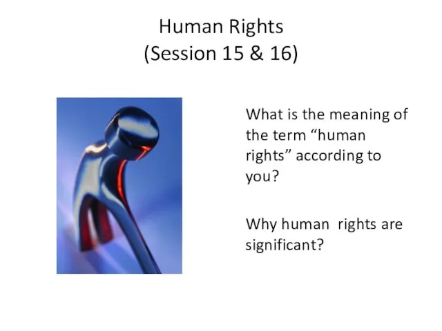 Human Rights (Session 15 & 16) What is the meaning of the