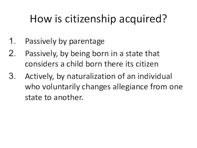 How is citizenship acquired? Passively by parentage Passively, by being born in