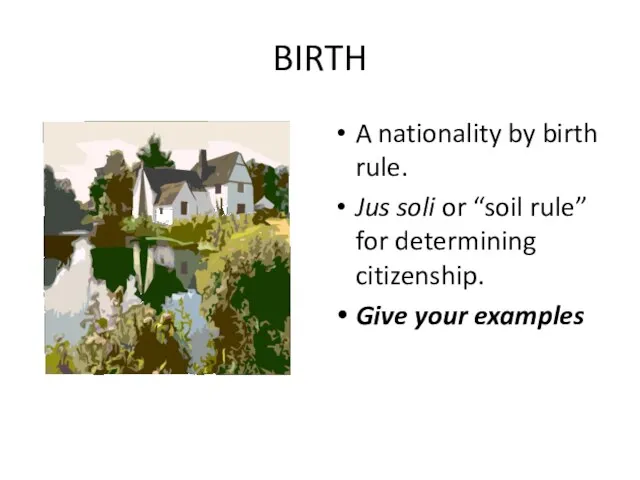 BIRTH A nationality by birth rule. Jus soli or “soil rule” for