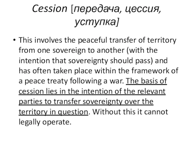 Cession [передача, цессия, уступка] This involves the peaceful transfer of territory from