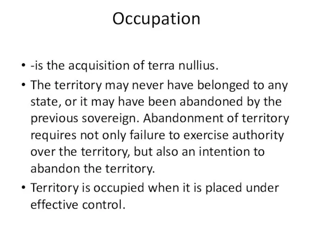 Occupation -is the acquisition of terra nullius. The territory may never have