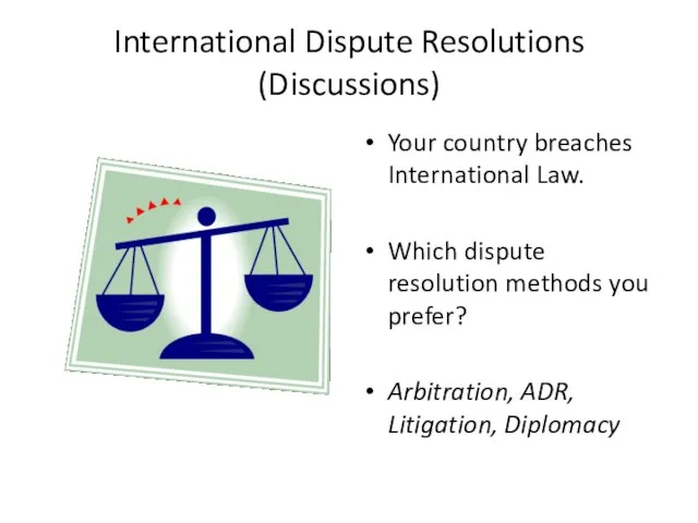 International Dispute Resolutions (Discussions) Your country breaches International Law. Which dispute resolution