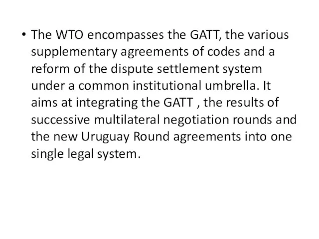 The WTO encompasses the GATT, the various supplementary agreements of codes and