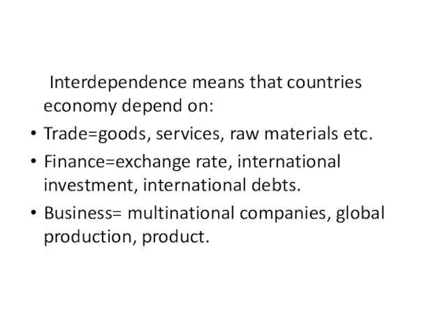 Interdependence means that countries economy depend on: Trade=goods, services, raw materials etc.