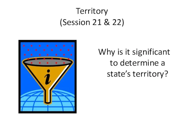 Territory (Session 21 & 22) Why is it significant to determine a state’s territory?