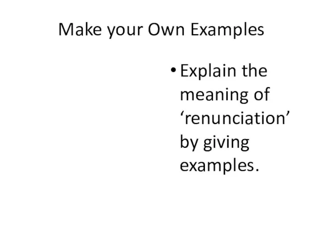 Make your Own Examples Explain the meaning of ‘renunciation’ by giving examples.