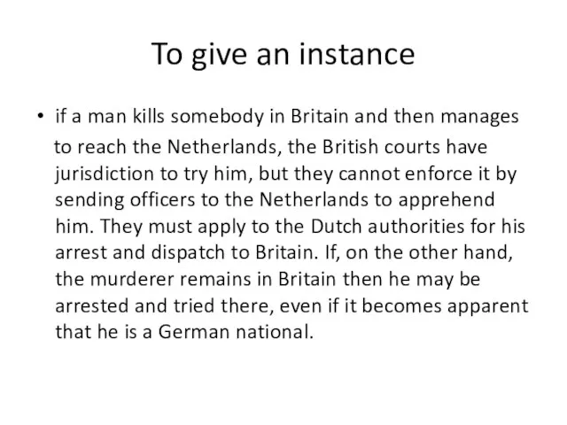 To give an instance if a man kills somebody in Britain and