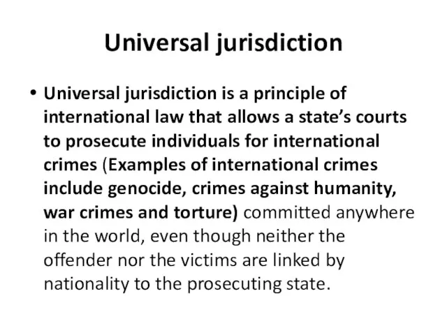 Universal jurisdiction Universal jurisdiction is a principle of international law that allows