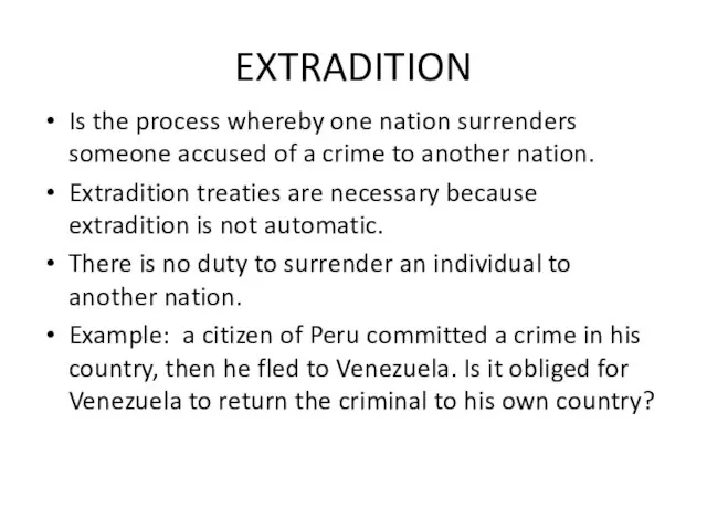 EXTRADITION Is the process whereby one nation surrenders someone accused of a