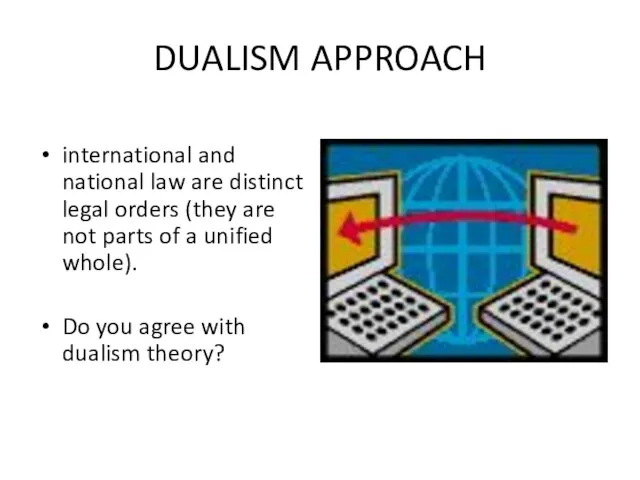 DUALISM APPROACH international and national law are distinct legal orders (they are