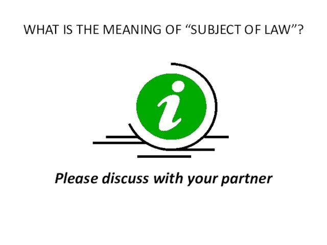 WHAT IS THE MEANING OF “SUBJECT OF LAW”? Please discuss with your partner