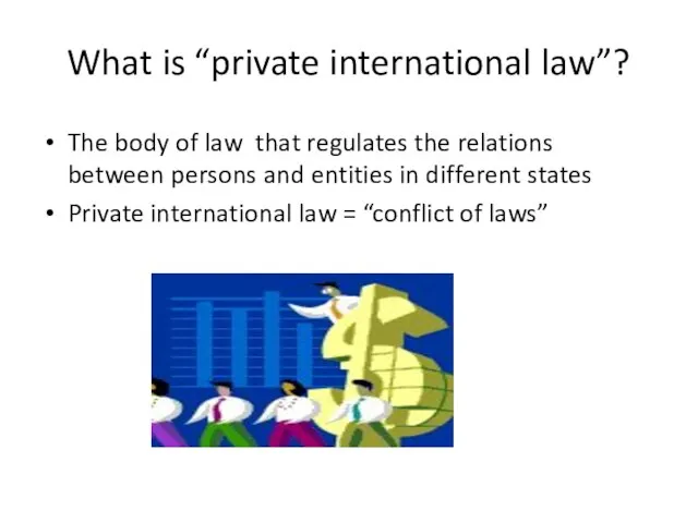 What is “private international law”? The body of law that regulates the
