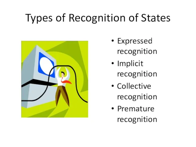 Types of Recognition of States Expressed recognition Implicit recognition Collective recognition Premature recognition