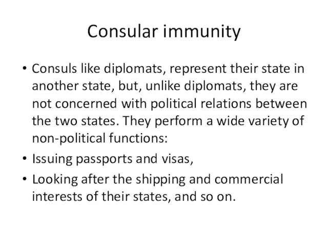 Consular immunity Consuls like diplomats, represent their state in another state, but,