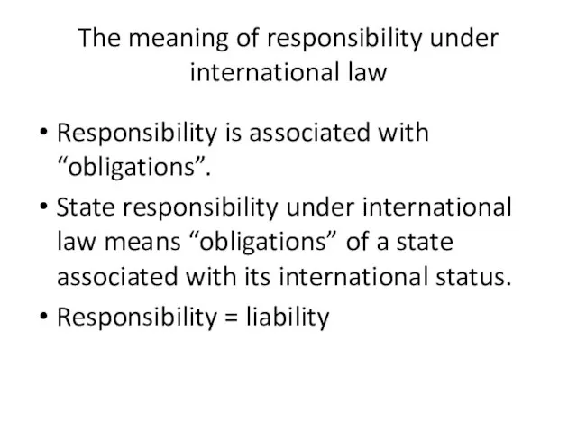 The meaning of responsibility under international law Responsibility is associated with “obligations”.