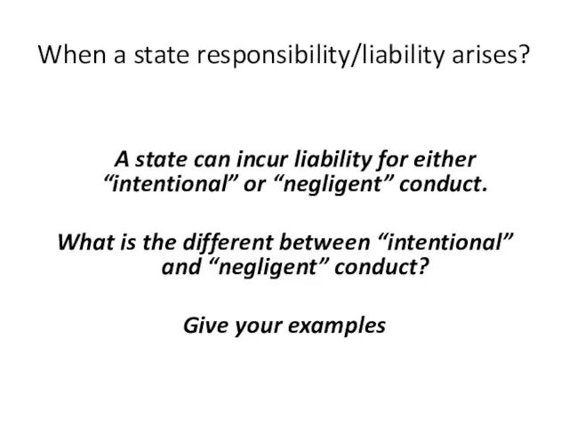 When a state responsibility/liability arises? A state can incur liability for either