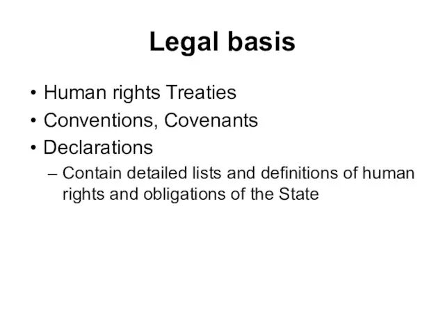 Legal basis Human rights Treaties Conventions, Covenants Declarations Contain detailed lists and