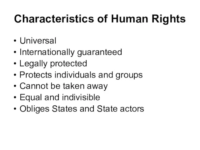 Characteristics of Human Rights Universal Internationally guaranteed Legally protected Protects individuals and