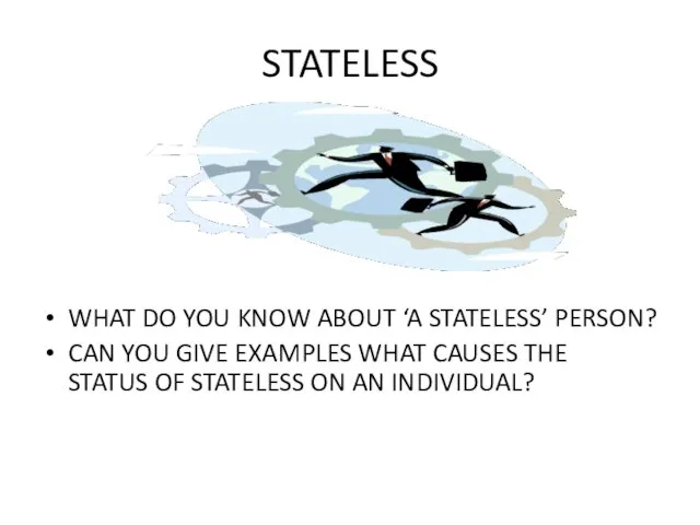 STATELESS WHAT DO YOU KNOW ABOUT ‘A STATELESS’ PERSON? CAN YOU GIVE