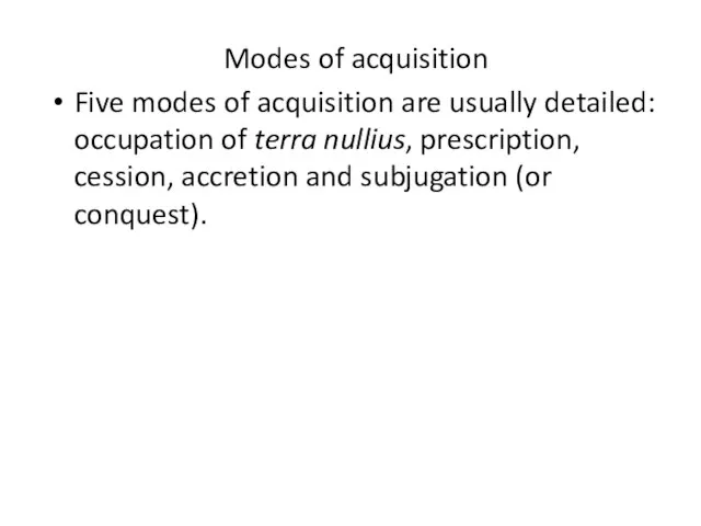 Modes of acquisition Five modes of acquisition are usually detailed: occupation of
