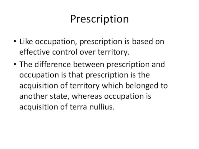 Prescription Like occupation, prescription is based on effective control over territory. The