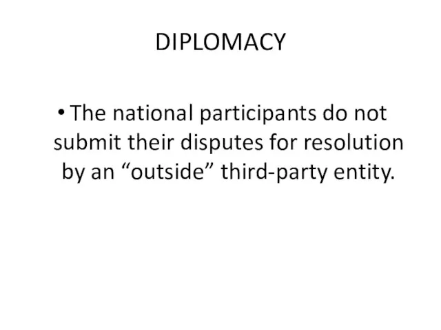 DIPLOMACY The national participants do not submit their disputes for resolution by an “outside” third-party entity.