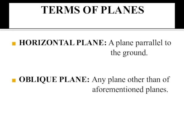TERMS OF PLANES HORIZONTAL PLANE: A plane parrallel to the ground. OBLIQUE