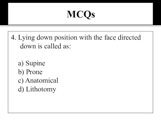 MCQs 4. Lying down position with the face directed down is called