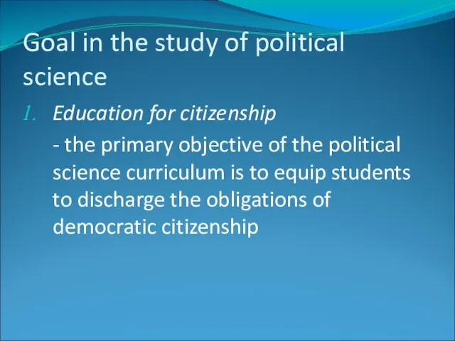 Goal in the study of political science Education for citizenship - the