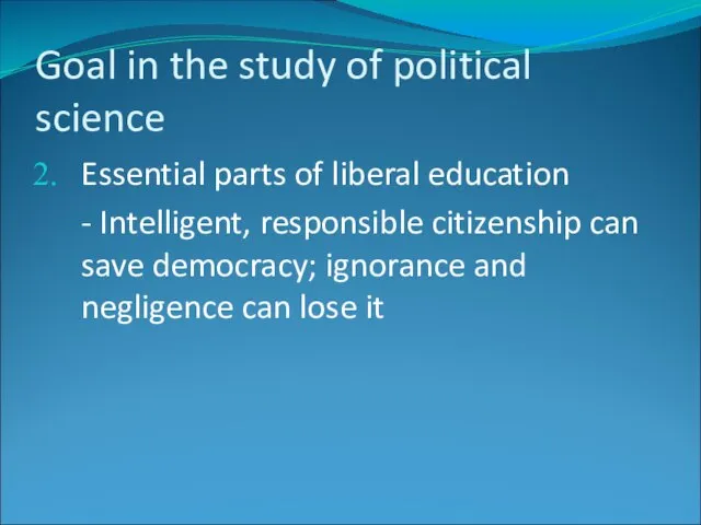 Goal in the study of political science Essential parts of liberal education