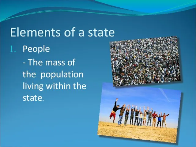 Elements of a state People - The mass of the population living within the state.