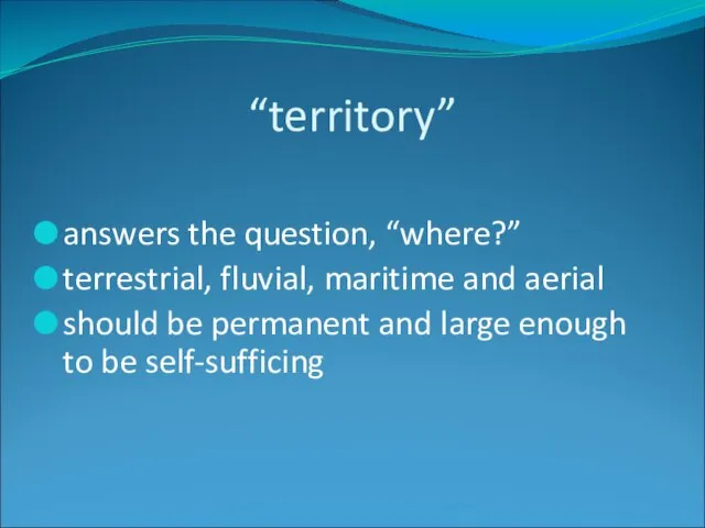“territory” answers the question, “where?” terrestrial, fluvial, maritime and aerial should be