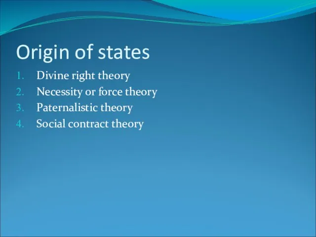 Origin of states Divine right theory Necessity or force theory Paternalistic theory Social contract theory