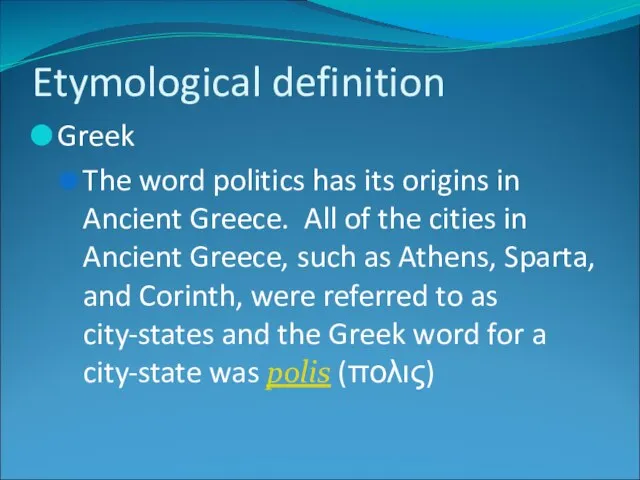 Etymological definition Greek The word politics has its origins in Ancient Greece.