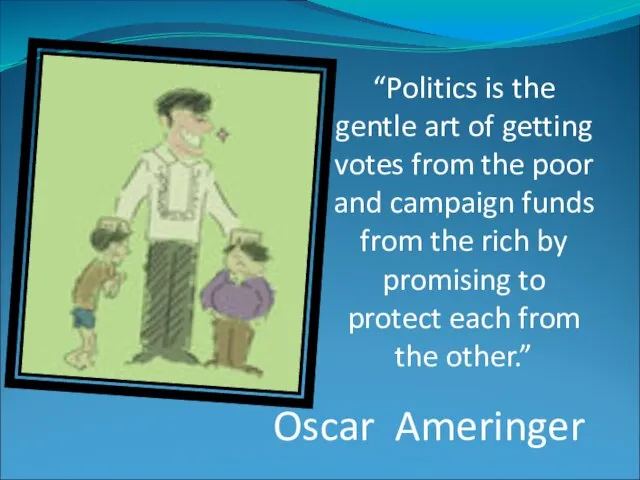 “Politics is the gentle art of getting votes from the poor and