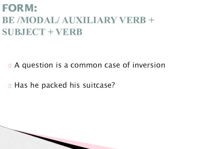 A question is a common case of inversion Has he packed his