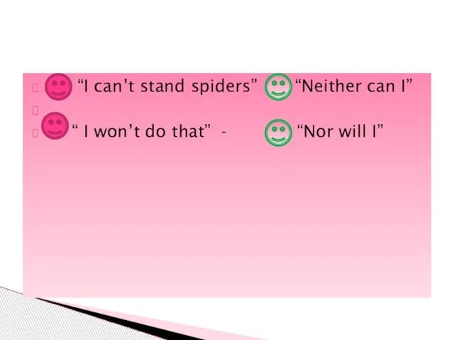 “I can’t stand spiders” - “Neither can I” “ I won’t do