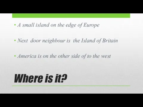 Where is it? A small island on the edge of Europe Next