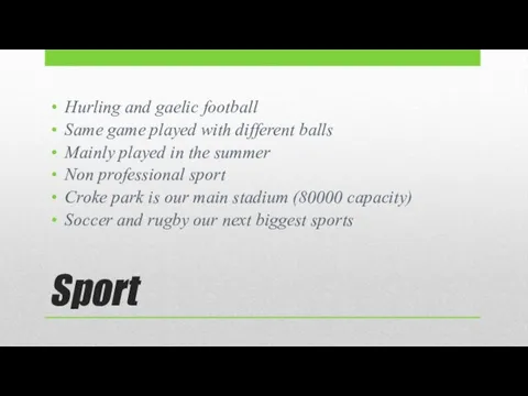 Sport Hurling and gaelic football Same game played with different balls Mainly
