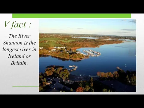V fact : The River Shannon is the longest river in Ireland or Britain.
