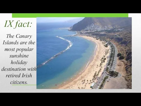 IX fact: The Canary Islands are the most popular sunshine holiday destination with retired Irish citizens.