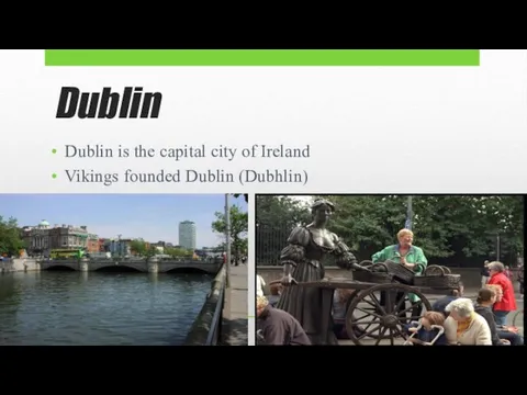 Dublin Dublin is the capital city of Ireland Vikings founded Dublin (Dubhlin)