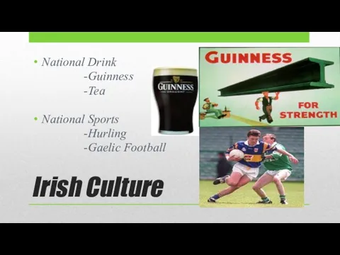 Irish Culture National Drink -Guinness -Tea National Sports -Hurling -Gaelic Football