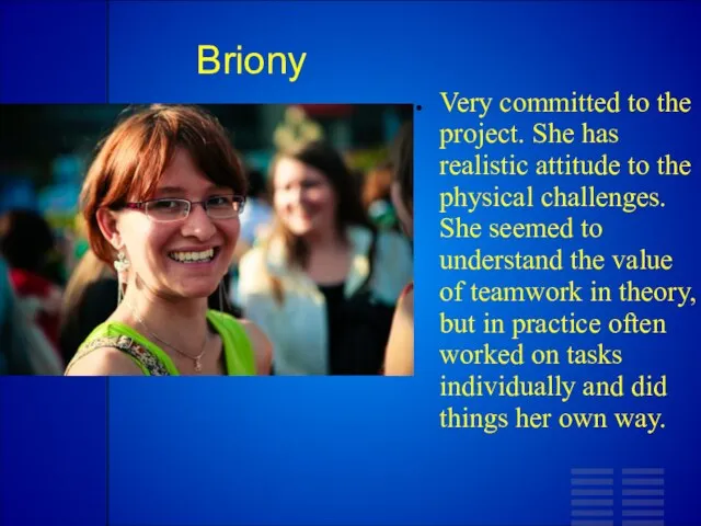 Briony Very committed to the project. She has realistic attitude to the