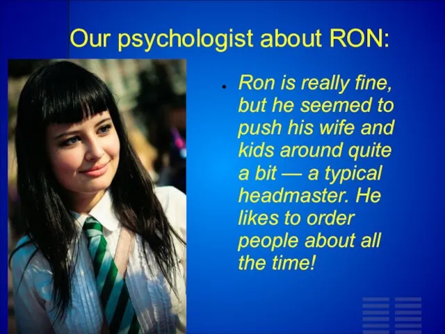 Our psychologist about RON: Ron is really fine, but he seemed to