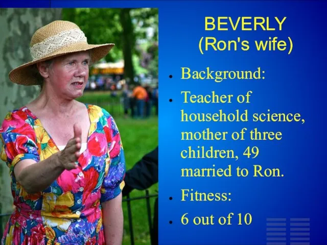 BEVERLY (Ron's wife) Background: Teacher of household science, mother of three children,