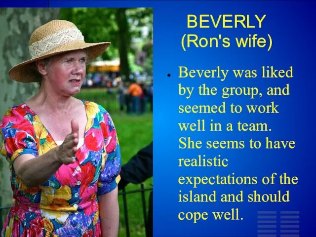 BEVERLY (Ron's wife) Beverly was liked by the group, and seemed to