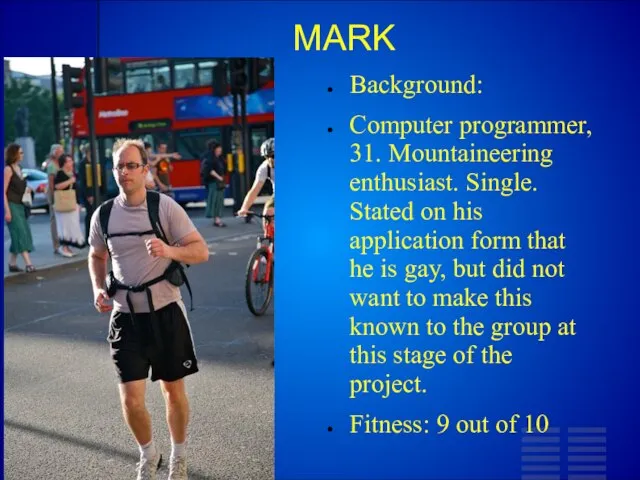 MARK Background: Computer programmer, 31. Mountaineering enthusiast. Single. Stated on his application