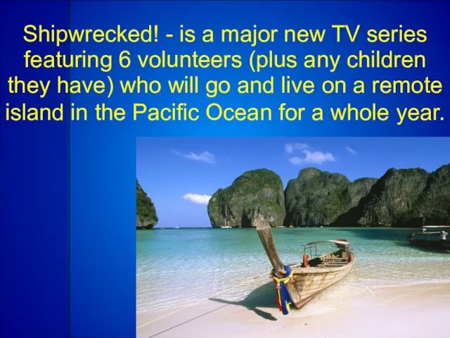 Shipwrecked! - is a major new TV series featuring 6 volunteers (plus