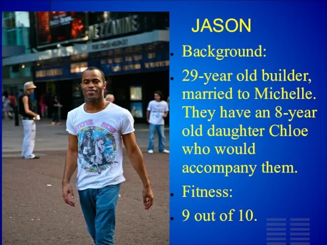 JASON Background: 29-year old builder, married to Michelle. They have an 8-year